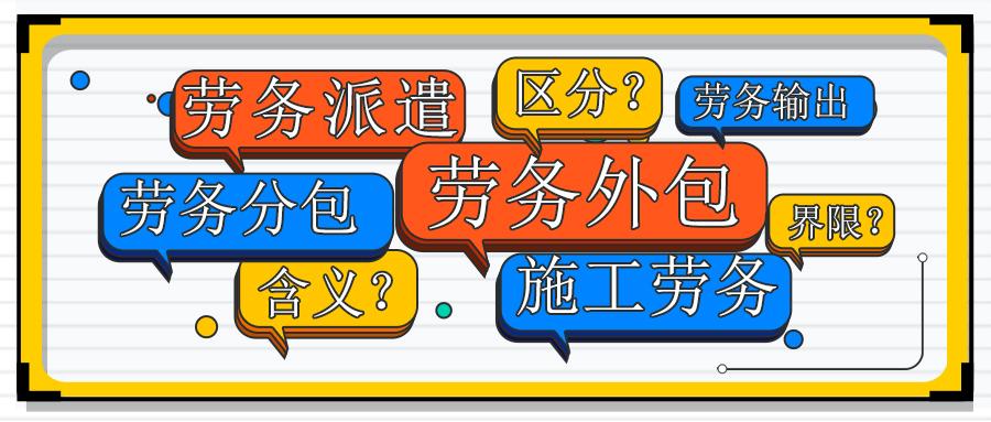 劳务派遣、劳务分包、施工劳务、劳务输出、劳务外包，傻傻分不清